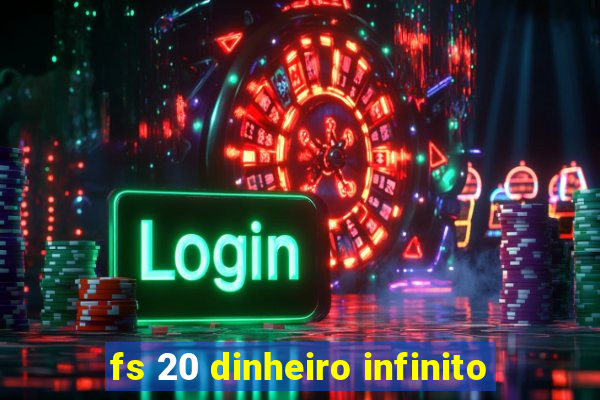 fs 20 dinheiro infinito